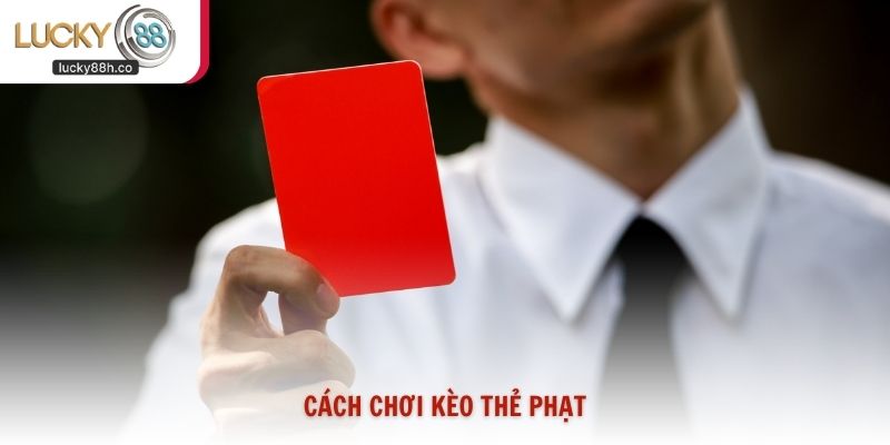 Cách Chơi Kèo Thẻ Phạt Lucky88 - Kinh Nghiệm Soi Kèo 2026