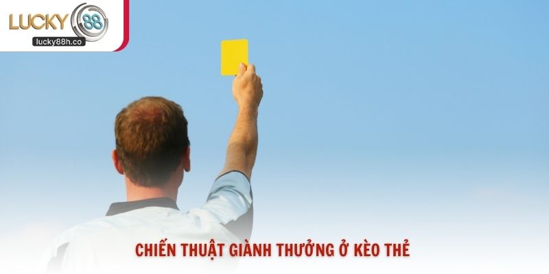 Chiến thuật giành thưởng ở kèo thẻ